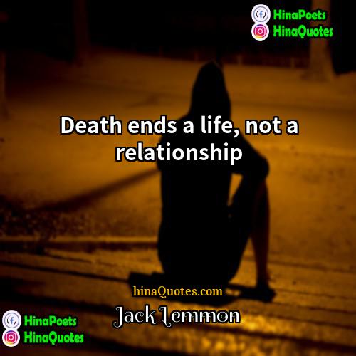 Jack Lemmon Quotes | Death ends a life, not a relationship.
